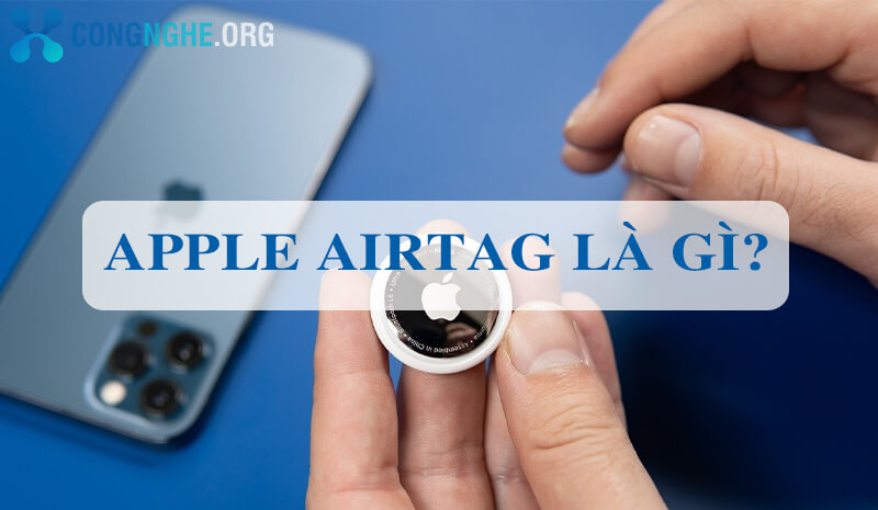 Apple Airtag là gì? Có công dụng gì? Mức giá là bao nhiêu?