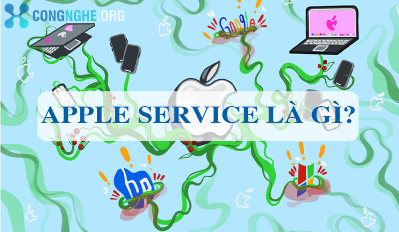 Apple Service là gì? Những điều cần biết khi sử dụng