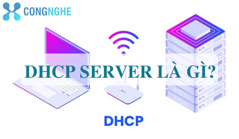 DHCP Server là gì? Những ưu và nhược điểm khi sử dụng DHCP