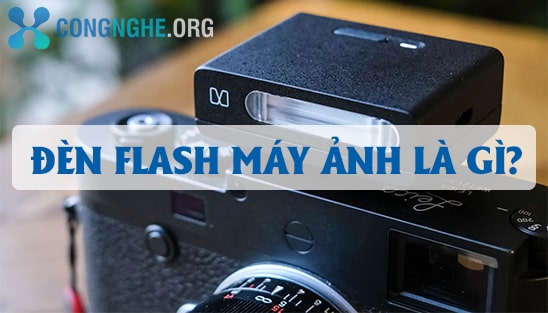 Đèn Flash máy ảnh là gì? Tính năng nổi bật của đèn flash