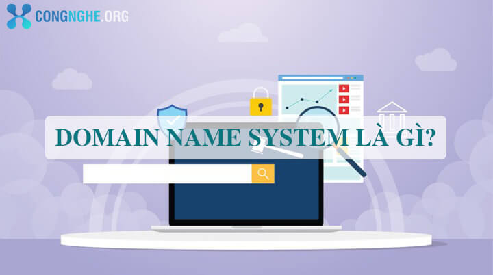 Domain Name System là gì? Định nghĩa và chức năng của DNS