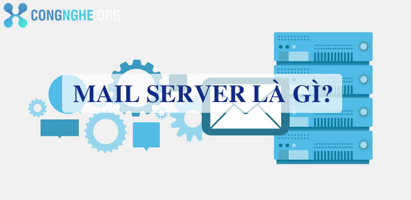 Mail Server là gì? Những điều cần biết về Email Server